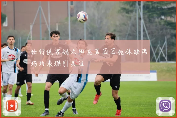 独行侠客战太阳克莱因因轮休缺席场均表现引关注