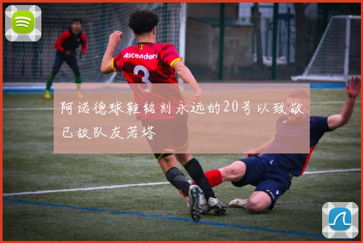 阿诺德球鞋铭刻永远的20号以致敬已故队友若塔