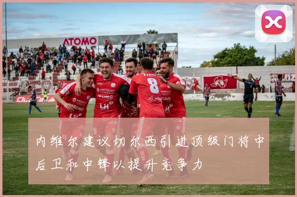 内维尔建议切尔西引进顶级门将中后卫和中锋以提升竞争力