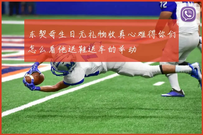 东契奇生日无礼物收真心难得你们怎么看他送鞋送车的举动