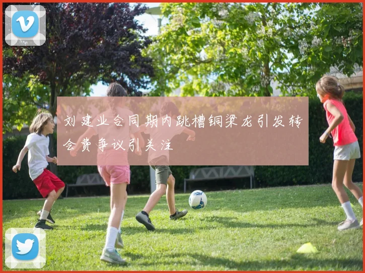 刘建业合同期内跳槽铜梁龙引发转会费争议引关注