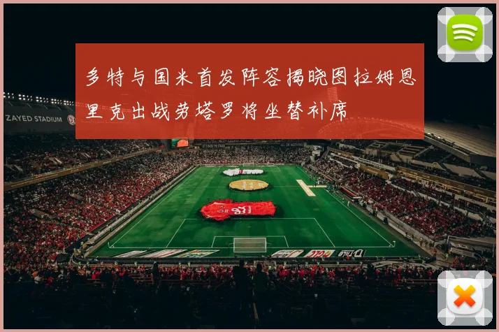 多特与国米首发阵容揭晓图拉姆恩里克出战劳塔罗将坐替补席